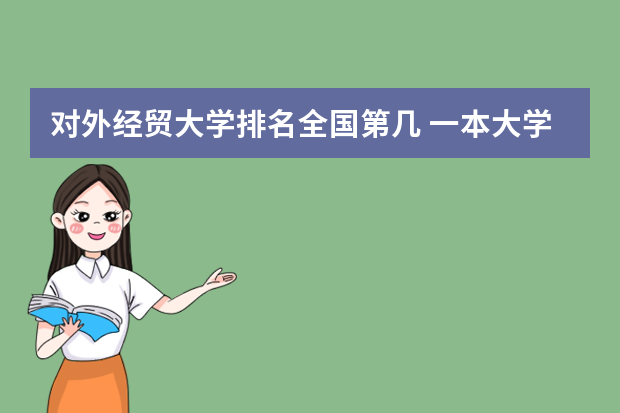 对外经贸大学排名全国第几 一本大学排名及分数线